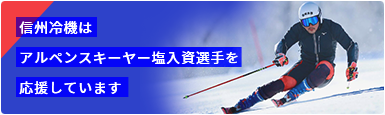 信州冷機はアルペンスキーヤー塩入資選手を応援しています